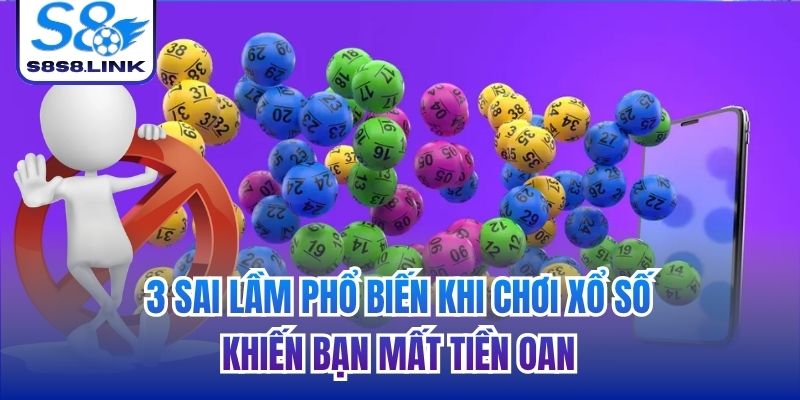3 sai lầm phổ biến khi chơi xổ số khiến bạn mất tiền oan