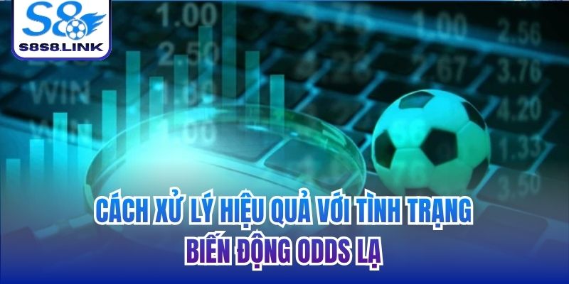 Cách xử lý hiệu quả với tình trạng biến động odds lạ