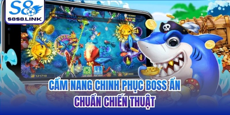 Cẩm nang chinh phục boss ẩn chuẩn chiến thuật