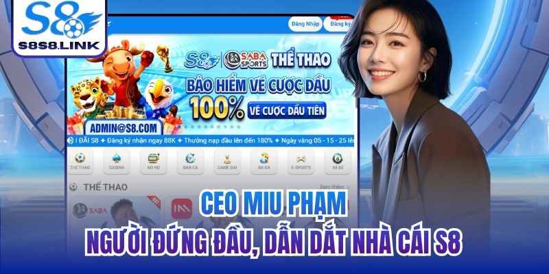 CEO Miu Phạm - người đứng đầu, dẫn dắt nhà cái S8