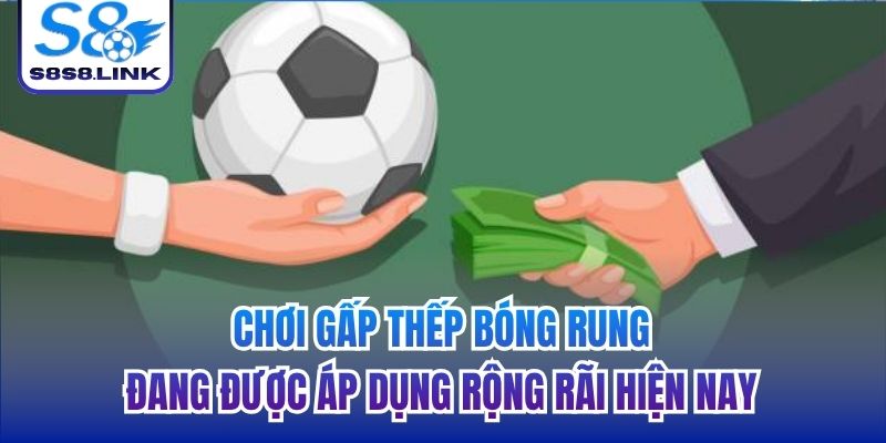 Chơi gấp thếp bóng rung đang được áp dụng rộng rãi hiện nay