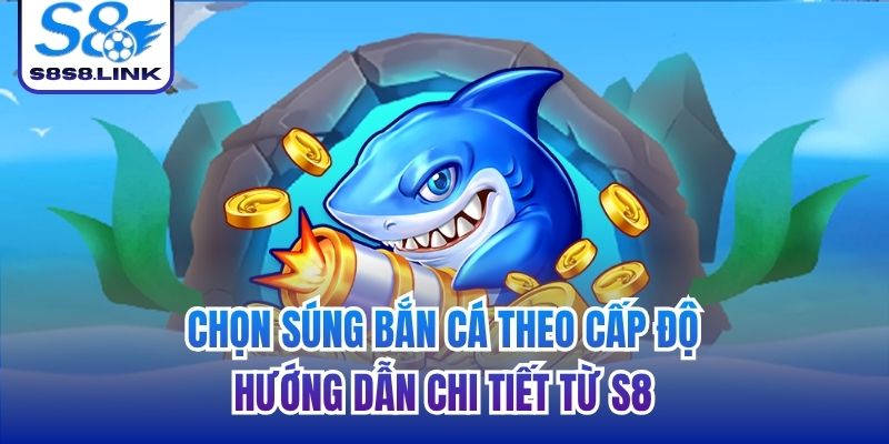 chọn súng bắn cá theo cấp độ