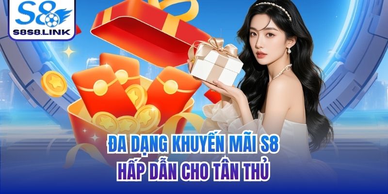 Đa dạng khuyến mãi S8 hấp dẫn cho tân thủ