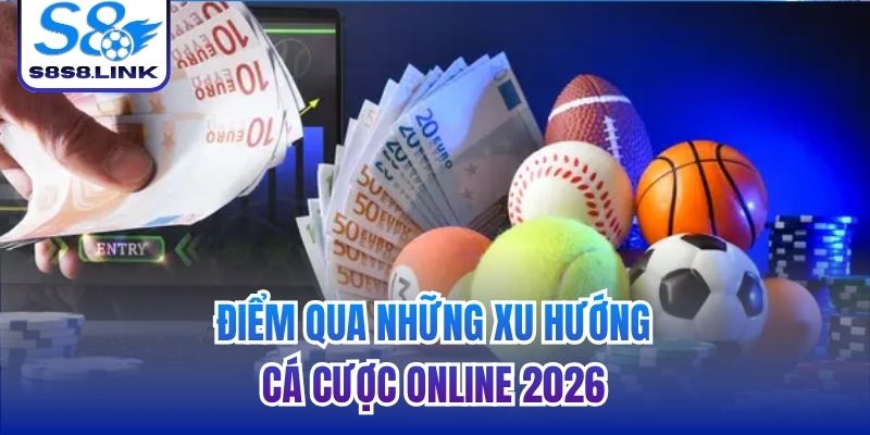 Điểm qua những xu hướng cá cược online 2026