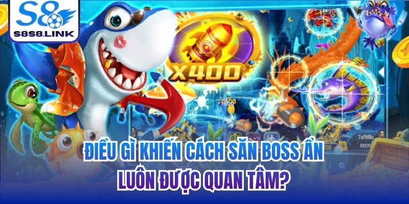 Điều gì khiến cách săn boss ẩn luôn được quan tâm?