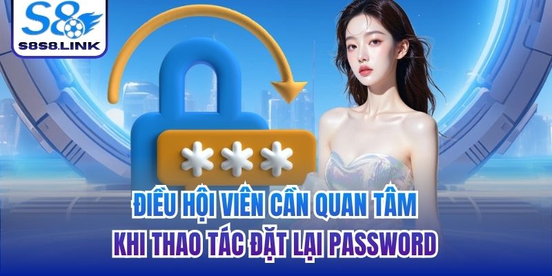 Điều hội viên cần quan tâm khi thao tác đặt lại password