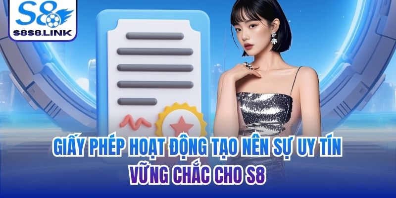 Giấy phép hoạt động tạo nên sự uy tín vững chắc cho S8