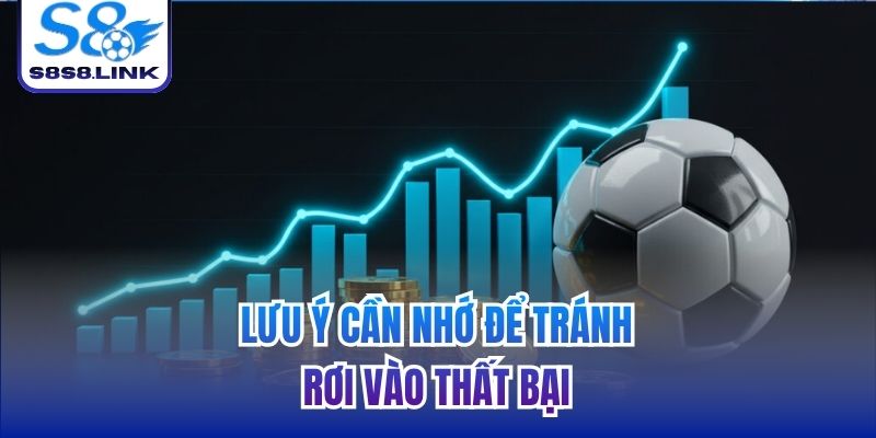 Lưu ý cần nhớ để tránh rơi vào thất bại