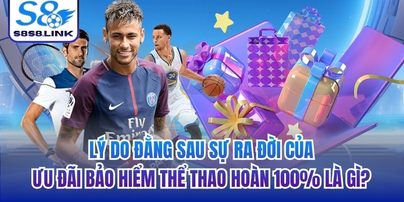 Lý do đằng sau sự ra đời của ưu đãi bảo hiểm thể thao hoàn 100% là gì?