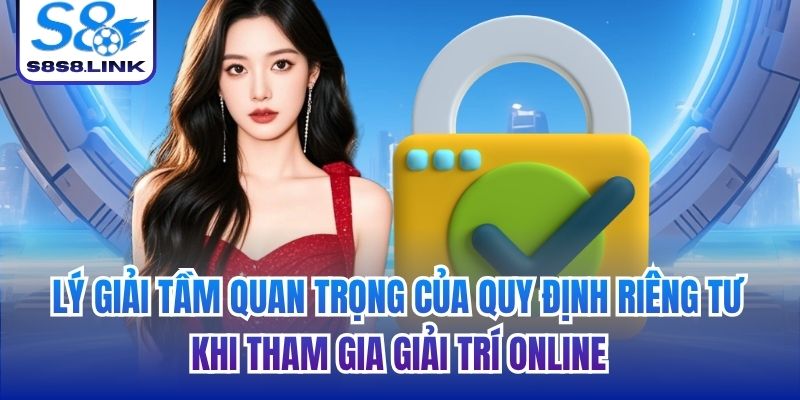Lý giải tầm quan trọng của quy định riêng tư khi tham gia giải trí online