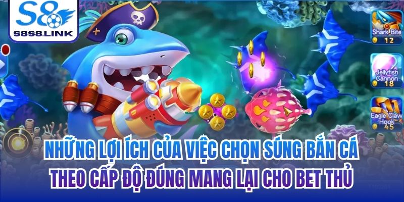 Những lợi ích của việc chọn súng bắn cá theo cấp độ đúng mang lại cho bet thủ