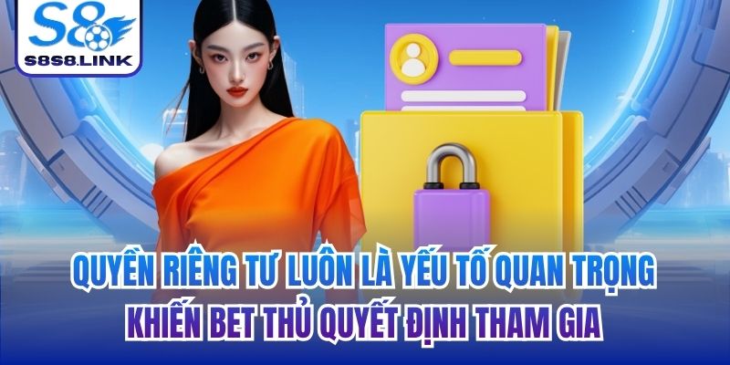 Quyền riêng tư luôn là yếu tố quan trọng khiến bet thủ quyết định tham gia