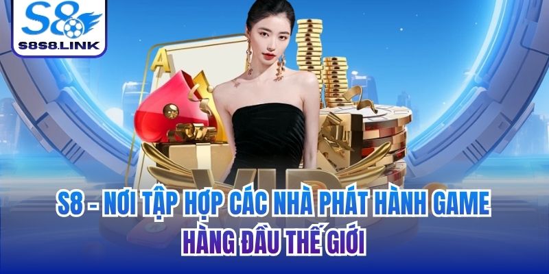 S8 - nơi tập hợp các nhà phát hành game hàng đầu thế giới