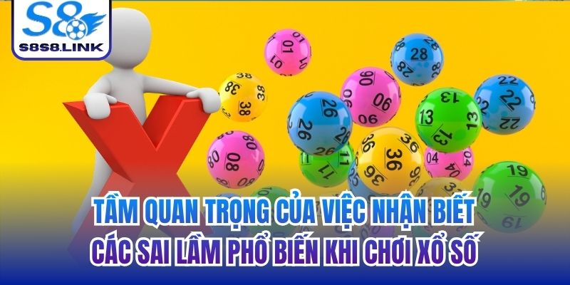 Tầm quan trọng của việc nhận biết các sai lầm phổ biến khi chơi xổ số