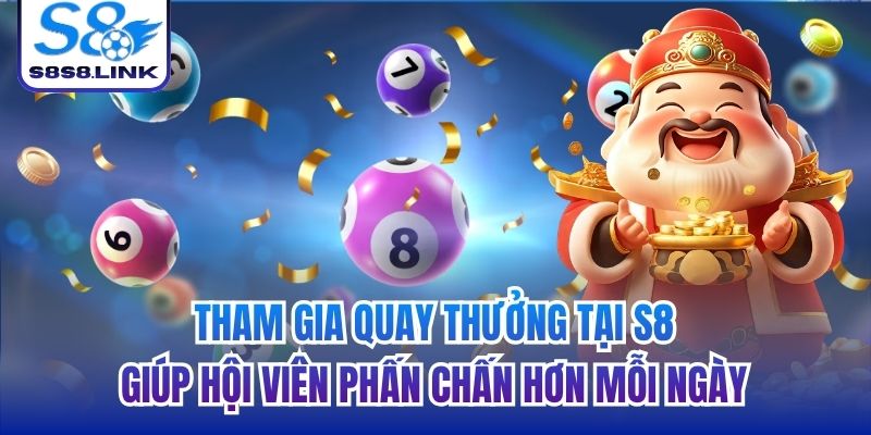 Tham gia quay thưởng tại S8 giúp hội viên phấn chấn hơn mỗi ngày