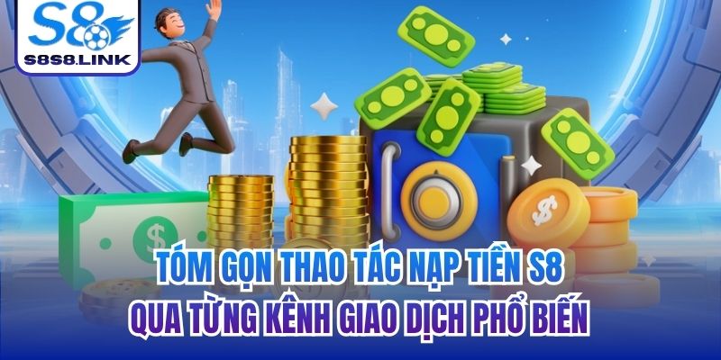 Tóm gọn thao tác nạp tiền S8 qua từng kênh giao dịch phổ biến
