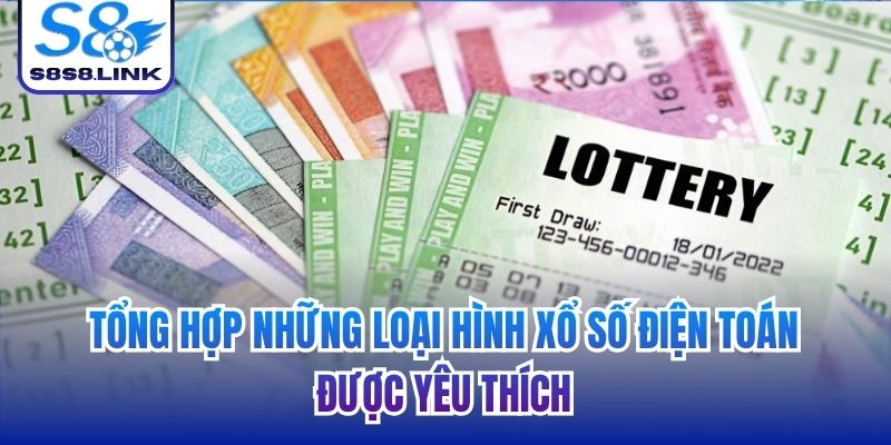 Tổng hợp những loại hình xổ số điện toán được yêu thích