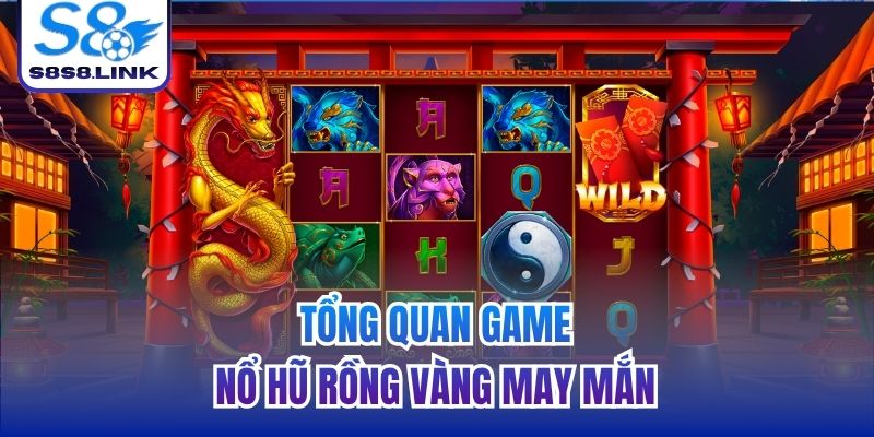 Tổng quan game Nổ hũ Rồng Vàng may mắn